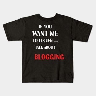 if you want me to listen talk about blogging Kids T-Shirt